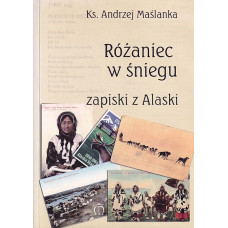 Różaniec w śniegu : zapiski z Alaski