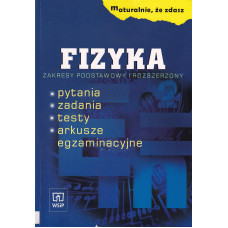 Fizyka : zakresy podstawowy i rozszerzony : pytania, zadania, testy, arkusze egzaminacyjne