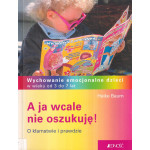 A ja wcale nie oszukuję! : o kłamstwie i prawdzie A ja wcale nie oszukuję! : o kłamstwie i prawdzie