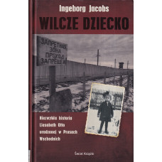 Wilcze dziecko : niezwykła historia Liesabeth Otto urodzonej w Prusach Wschodnich