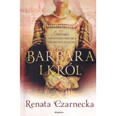 Barbara i król : historia ostatniej miłości Zygmunta Augusta