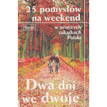 Dwa dni we dwoje : 25 pomysłów na weekend w uroczych zakątkach Polski