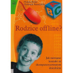 Rodzice offline? : jak nawiązać kontakt ze skomputeryzowanym dzieckiem?