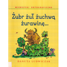 Żubr żuł żuchwą żurawinę... : wierszyki ortograficzne