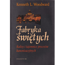Fabryka świętych : kulisy i tajemnice procesów kanonizacyjnych