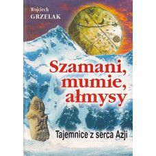 Szamani, mumie, ałmysy : tajemnice serca Azji
