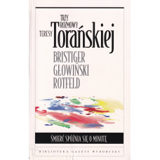Śmierć spóźnia się o minutę : trzy rozmowy Teresy Torańskiej