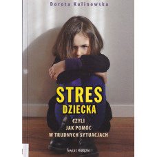 Stres dziecka czyli Jak pomóc w trudnych sytuacjach Stres dziecka czyli Jak pomóc w trudnych sytuacjach