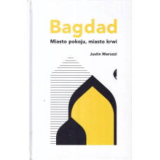 Bagdad : miasto pokoju, miasto krwi