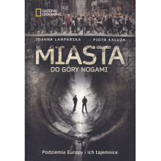 Miasta do góry nogami : podziemia Europy i ich tajemnice Miasta do góry nogami : podziemia Europy i ich tajemnice