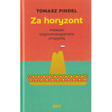 Za horyzont : Polaków latynoamerykańskie przygody