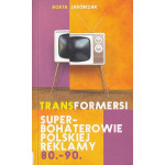 Transformersi : superbohaterowie polskiej reklamy 80.-90.