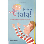 Jestem tatą! : co naprawdę muszą wiedzieć ojcowie