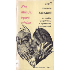 Kto miłuje, bywa zdrów czyli Sztuka kochania w polskich przysłowiach i wyrażeniach przysłowiowych
