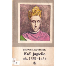 Król Jagiełło : ok. 1351-1434