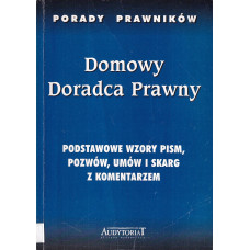 Domowy doradca prawny : podstawowe wzory pism, pozwów, umów i skarg z komentarzem