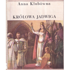 Królowa Jadwiga : opowieść o czasach i ludziach