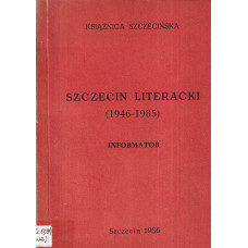 Szczecin literacki 1946-1985 : informator