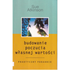 Budowanie poczucia własnej wartości : praktyczny poradnik