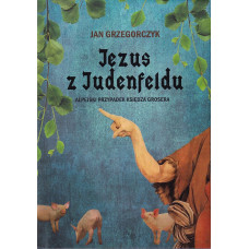 Jezus z Judenfeldu : alpejski przypadek księdza Grosera