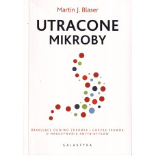 Utracone mikroby : brakujące ogniwo zdrowia i gorzka prawda o nadużywaniu antybiotyków