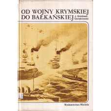 Od wojny krymskiej do bałkańskiej : (działania flot wojennych na morzach i oceanach w latach 1853-1914)