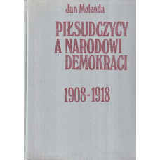 Piłsudczycy a narodowi demokraci : 1908-1918