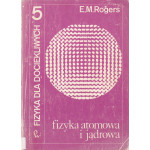 Fizyka dla dociekliwych : metody, natura i filozofia nauk fizycznych.. Cz. 5, Fizyka atomowa i jądrowa