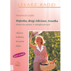 Wątroba, drogi żółciowe, trzustka : skuteczna pomoc w dolegliwościach Wątroba, drogi żółciowe, trzustka : skuteczna pomoc w dolegliwościach