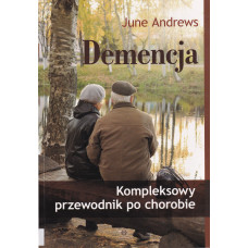 Demencja : kompleksowy przewodnik po chorobie