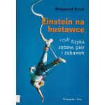 Einstein na huśtawce czyli Fizyka zabaw, gier i zabawek Einstein na huśtawce czyli Fizyka zabaw, gier i zabawek