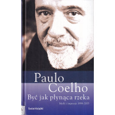 Być jak płynąca rzeka : myśli i impresje 1998-2005