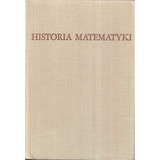 Historia matematyki : od czasów najdawniejszych do początku XIX stulecia : w trzech tomach. T. 1, Od czasów najdawniejszych do początku czasów nowożytnych