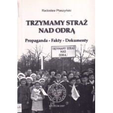 Trzymamy straż nad Odrą : propaganda - fakty - dokumenty