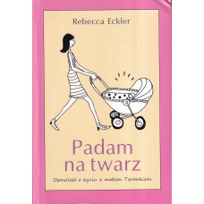 Padam na twarz : opowieść o życiu z małym Tyrankiem