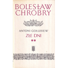 Bolesław Chrobry. [T.] 4, Złe dni : [cz.] 2