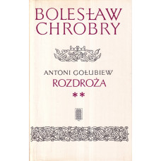 Bolesław Chrobry. [T.] 6, Rozdroża : [cz.] 2