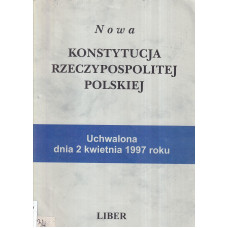 Nowa Konstytucja Rzeczypospolitej Polskiej : uchwalona dnia 2 kwietnia 1997 r.
