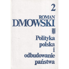 Polityka polska i odbudowanie państwa. T. 2