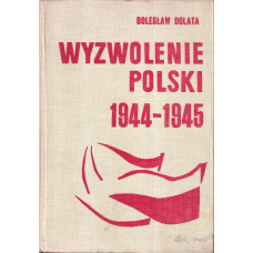 Wyzwolenie Polski : 1944-1945 : (działania wyzwoleńcze Armii Radzieckiej i Ludowego Wojska Polskiego)