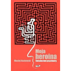 Moja heroina : świadectwo psychiatry