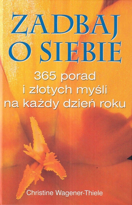 Zadbaj o siebie : 365 porad i złotych myśli na każdy dzień roku