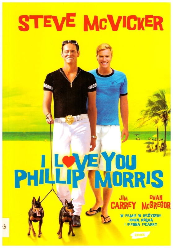 I love you Phillip Morris : prawdziwa historia przekrętów, miłości i ucieczek z więzienia