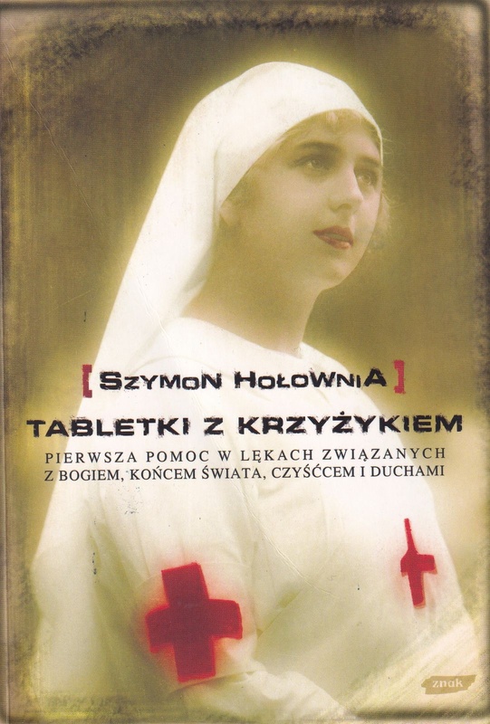 Tabletki z krzyżykiem : pierwsza pomoc w lękach związanych z Bogiem, końcem świata, czyśćcem i duchami