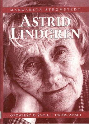 Astrid Lindgren : opowieść o życiu i twórczości