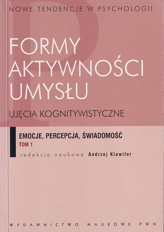 Formy aktywności umysłu : ujęcia kognitywistyczne. T. 1, Emocje, percepcja, świadomość