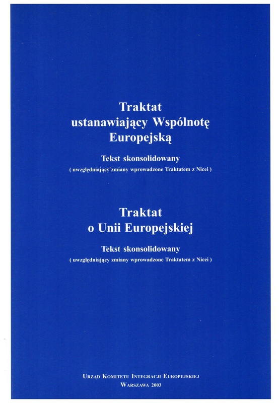 Traktat ustanawiający Wspólnotę Europejską : tekst skonsolidowany (uwzględniający zmiany wprowadzone Traktatem z Nicei) ; Traktat o Unii Europejskiej : tekst skonsolidowany (uwzględniający zmiany wprowadzone Traktatem z Nicei)