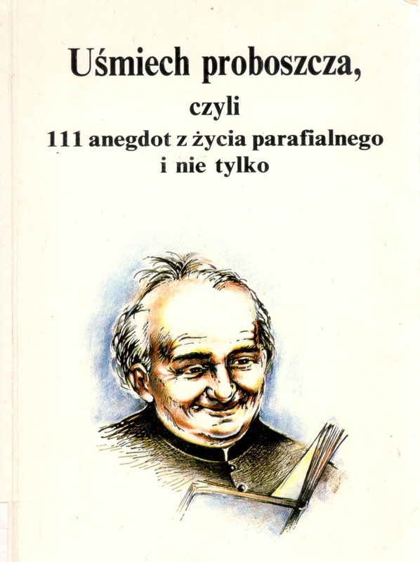 Uśmiech proboszcza czyli 111 [sto jedenaście] anegdot z życia parafialnego i nie tylko