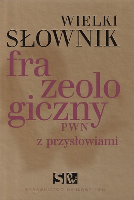 Wielki słownik frazeologiczny PWN z przysłowiami