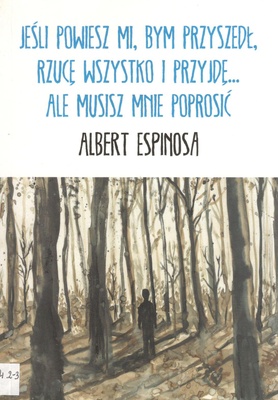 Jeśli powiesz mi, bym przyszedł, rzucę wszystko i przyjdę... ale musisz mnie poprosić